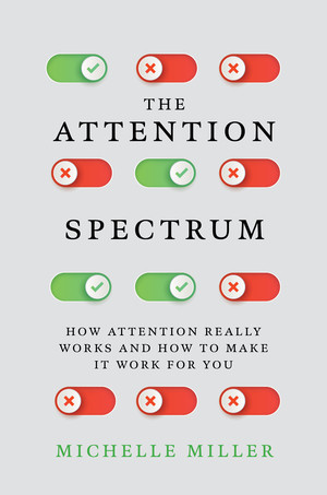 The Attention Spectrum (How Attention Really Works and How to Make It Work for You) by Michelle D. Miller, 9781324079309