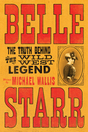 Belle Starr (The Truth Behind the Wild West Legend) by Michael Wallis, 9781324099802