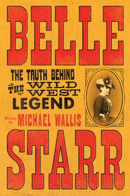 Belle Starr (The Truth Behind the Wild West Legend) by Michael Wallis, 9781324099802