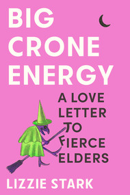 Big Crone Energy (A Love Letter to Fierce Elders) by Lizzie Stark, 9781324074892