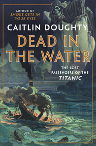 Dead in the Water (The Lost Passengers of the Titanic) by Caitlin Doughty, 9780393249934