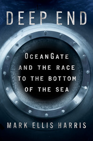 Deep End (OceanGate and the Race to the Bottom of the Sea) by Mark Harris, 9781324123910