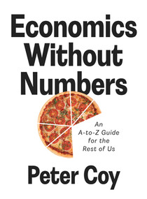 Economics without Numbers (An A-to-Z Guide for the Rest of Us) by Peter Coy, 9781324123583