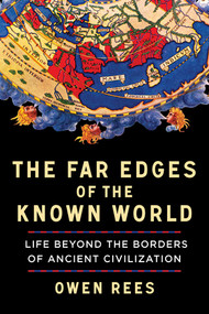 The Far Edges of the Known World (Life Beyond the Borders of Ancient Civilization) by Owen Rees, 9781324157090