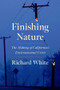 Finishing Nature (The Making of California's Environmental Crisis) by Richard White, 9781324073895