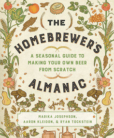 The Homebrewer's Almanac (A Seasonal Guide to Making Your Own Beer from Scratch) by Marika Josephson, Aaron Kleidon, Ryan Tockstein, 9781581573497