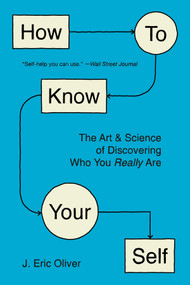 How to Know Your Self (The Art and Science of Discovering Who You Really Are) by J. Eric Oliver, 9781324099840