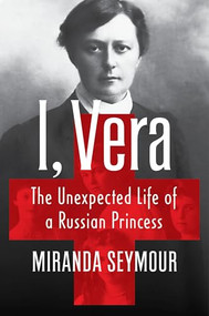 I, Vera (The Unexpected Life of a Russian Princess) by Miranda Seymour, 9781324075929