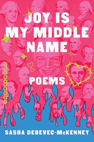 Joy Is My Middle Name (Poems) by Sasha Debevec-McKenney, 9781324157038