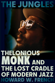 The Jungles (Thelonious Monk and the Lost Cradle of Modern Jazz) by Howard W. French, 9781324097372
