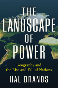 The Landscape of Power (Geography and the Rise and Fall of Nations) by Hal Brands, 9781324110903