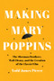 Making Mary Poppins (The Sherman Brothers, Walt Disney, and the Creation of a Classic Film) by Todd James Pierce, 9781324156963