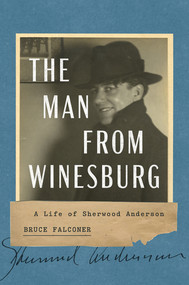 The Man from Winesburg (A Life of Sherwood Anderson) by Bruce Falconer, 9781324020769