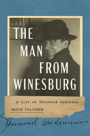 The Man from Winesburg (A Life of Sherwood Anderson) by Bruce Falconer, 9781324020769