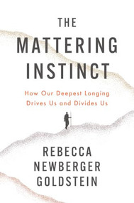 The Mattering Instinct (How Our Deepest Longing Drives Us and Divides Us) by Rebecca Newberger Goldstein, 9781324099833