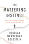 The Mattering Instinct (How Our Deepest Longing Drives Us and Divides Us) by Rebecca Newberger Goldstein, 9781324099833