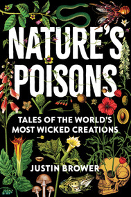 Nature's Poisons (Tales of the World's Most Wicked Creations) by Justin Brower, 9780393541199