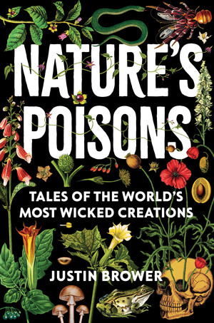 Nature's Poisons (Tales of the World's Most Wicked Creations) by Justin Brower, 9780393541199