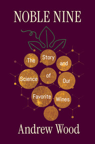 Noble Nine (The Story and Science of Our Favorite Wines) by Andrew Wood, 9781324134930