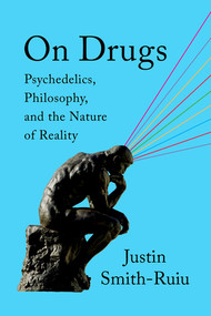 On Drugs (Psychedelics, Philosophy, and the Nature of Reality) by Justin Smith-Ruiu, 9781324099864