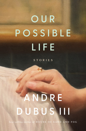 Our Possible Life (Stories) by Andre Dubus III, 9781324130369