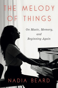 The Melody of Things (On Music, Memory, and Beginning Again) by Nadia Beard, 9781324105466