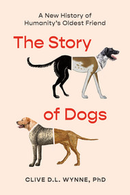 The Story of Dogs (A New History of Humanity's Oldest Friend) by Clive D L Wynne, 9781324111382