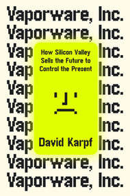 Vaporware, Inc. (How Silicon Valley Sells the Future to Control the Present) by David Karpf, 9781324106319