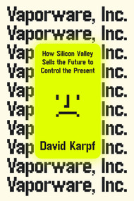 Vaporware, Inc. (How Silicon Valley Sells the Future to Control the Present) by David Karpf, 9781324106319