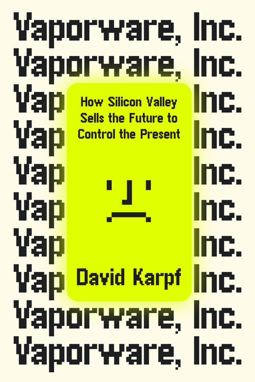 Vaporware, Inc. (How Silicon Valley Sells the Future to Control the Present) by David Karpf, 9781324106319