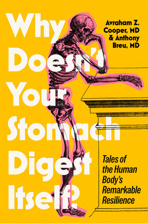 Why Doesn't Your Stomach Digest Itself? (Tales of the Human Body's Remarkable Resilience) by Avraham Z. Cooper MD, Anthony C. Breu MD, 9781324117117