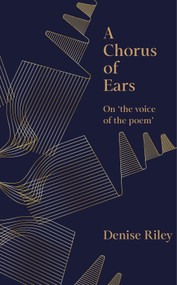 A Chorus of Ears (On 'the voice of the poem') by Denise Riley, 9781035095964