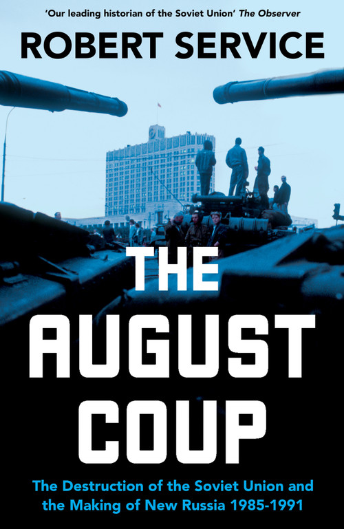 The August Coup (The Destruction of the Soviet Union and the Making of New Russia 1985-1991) by Robert Service, 9781529065787