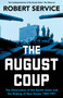 The August Coup (The Destruction of the Soviet Union and the Making of New Russia 1985-1991) by Robert Service, 9781529065787