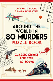 Around the World in 80 Murders Puzzle Book (Classic crimes for you to solve) by Dr Gareth Moore, Laura Jayne Ayres, 9781035097357