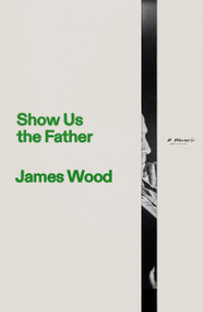 Show Us the Father by James Wood, 9780374621506