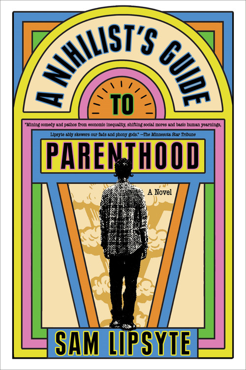 A Nihilist's Guide to Parenthood (A Novel) by Sam Lipsyte, 9781644454336