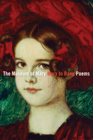 The Museum of Mary (Poems) by Mary Jo Bang, 9781644454299