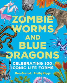 Zombie Worms and Blue Dragons: Celebrating 100 Iconic Life Forms by Ben Garrod, Emily Higgs, 9781035917235