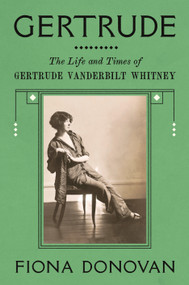 Gertrude (The Life and Times of Gertrude Vanderbilt Whitney) by Fiona Donovan, 9780374602765