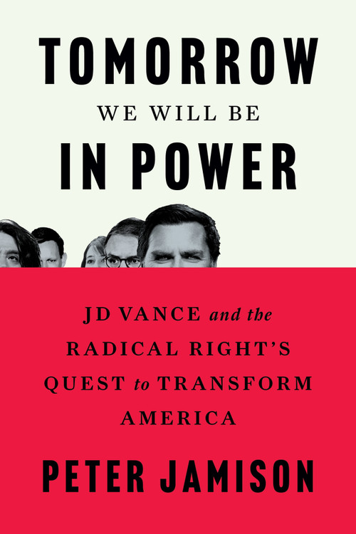 Tomorrow We Will Be in Power (JD Vance and the Radical Right's Quest to Transform America) by Peter Jamison, 9780374618490