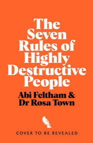 The Seven Rules of Highly Destructive People (How to Leave Bad Habits Behind and Build a Truly Happy Life) by Rosa Town, Abi Feltham, 9781035089123