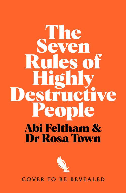 The Seven Rules of Highly Destructive People (How to Leave Bad Habits Behind and Build a Truly Happy Life) by Rosa Town, Abi Feltham, 9781035089123