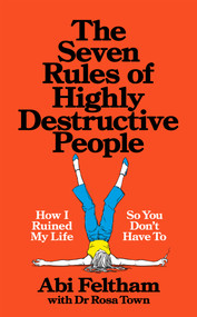 The Seven Rules of Highly Destructive People (How I Ruined My Life So You Don't Have To) by Rosa Town, Abi Feltham, 9781035089123