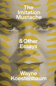 The Imitation Mustache (& Other Essays) by Wayne Koestenbaum, 9780374620219