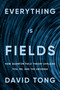Everything Is Fields (How Quantum Field Theory Explains You, Me, and the Universe) by David Tong, 9780374621445