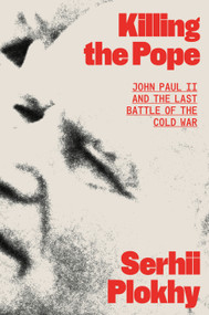 Killing the Pope (John Paul II and the Last Battle of the Cold War) by Serhii Plokhy, 9780374618810