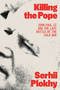 Killing the Pope (John Paul II and the Last Battle of the Cold War) by Serhii Plokhy, 9780374618810