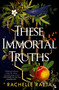 These Immortal Truths by Rachelle Raeta, 9781250419477