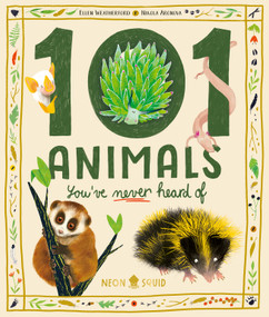 101 Animals You've Never Heard Of (An illustrated guide to the world's weirdest animals) by Ellen Weatherford, Nikola Aronová, Neon Squid, 9781684496808